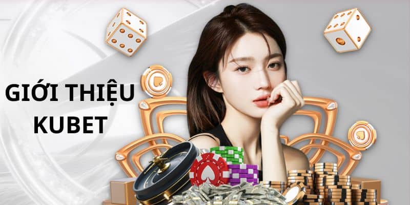 Giới thiệu KUBET -  Thông tin sơ lược, khái quát về nhà cái